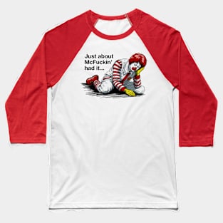 Just About McFuckin' Had It Baseball T-Shirt
